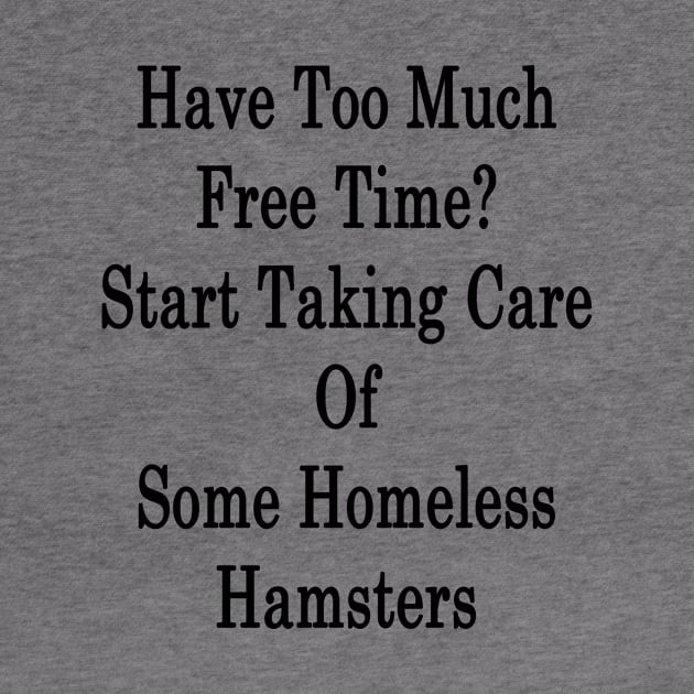 Have Too Much Free Time? Start Taking Care Of Some Homeless Hamsters by supernova23